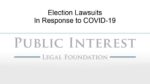 Public Interest Legal Foundation Election Lawsuits in Response to COVID-19