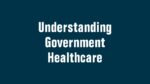 Understanding Government Healthcare