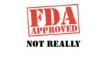 FDA Approved - Not Really