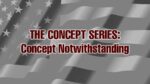 The Concept Series: Concept Notwithstanding