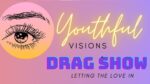 Youthful Visions DRAG SHOW: Letting The Love In