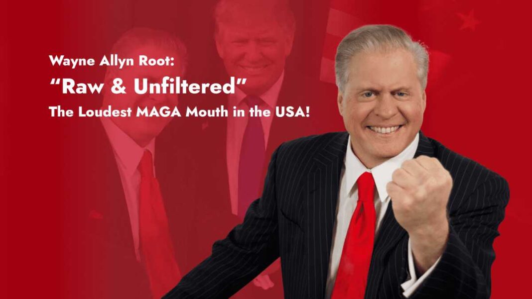 Wayne Allyn Root: “Raw & Unfiltered” The Loudest MAGA Mouth in the USA!