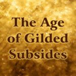 The Age of Gilded Subsidies